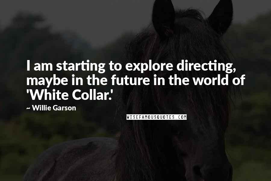 Willie Garson Quotes: I am starting to explore directing, maybe in the future in the world of 'White Collar.'