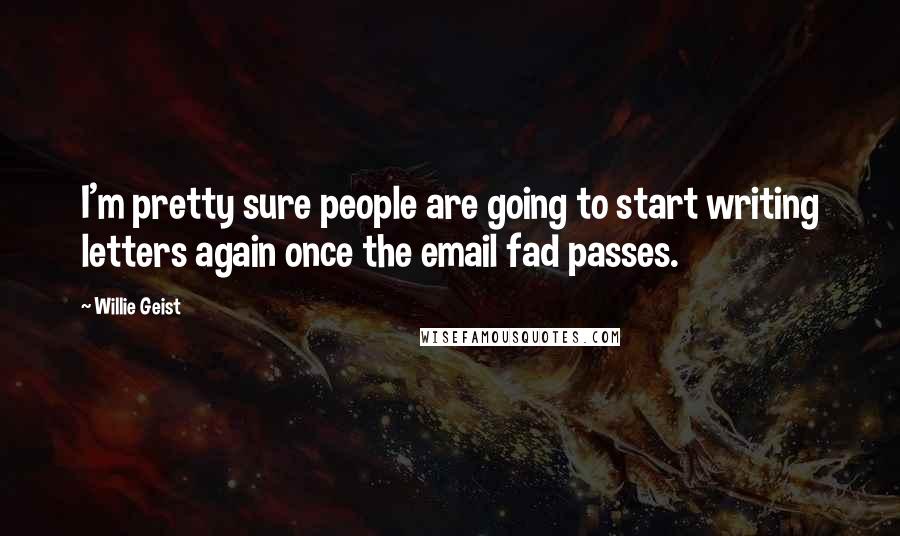 Willie Geist Quotes: I'm pretty sure people are going to start writing letters again once the email fad passes.