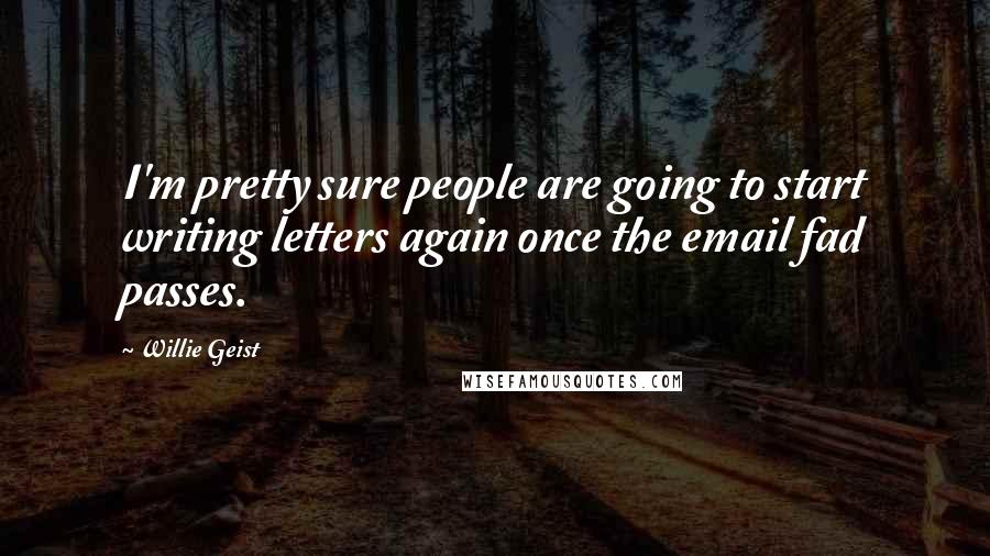 Willie Geist Quotes: I'm pretty sure people are going to start writing letters again once the email fad passes.