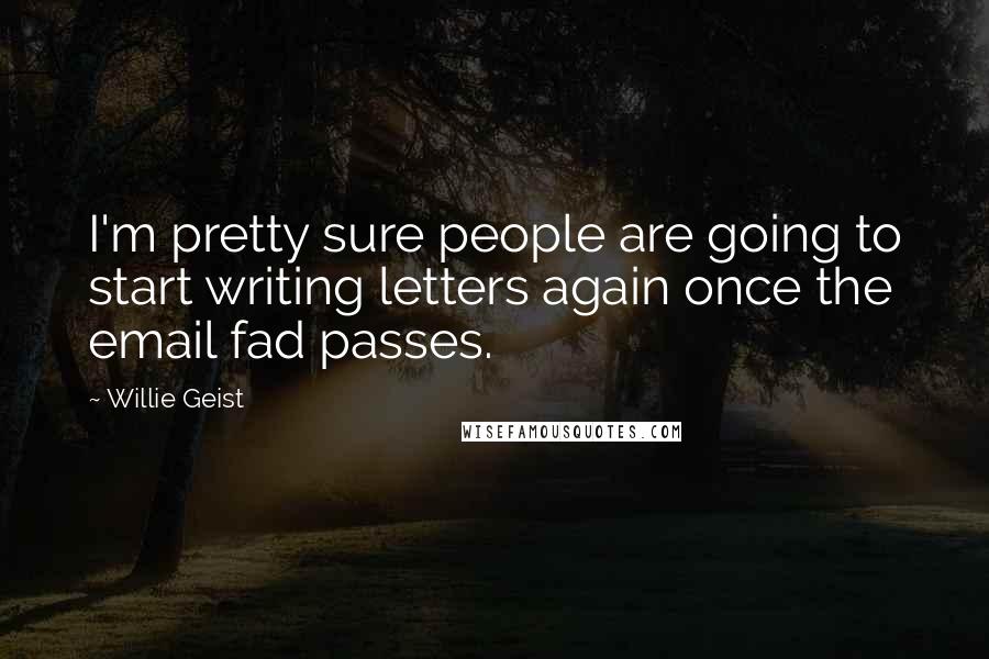 Willie Geist Quotes: I'm pretty sure people are going to start writing letters again once the email fad passes.