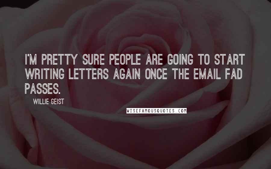 Willie Geist Quotes: I'm pretty sure people are going to start writing letters again once the email fad passes.