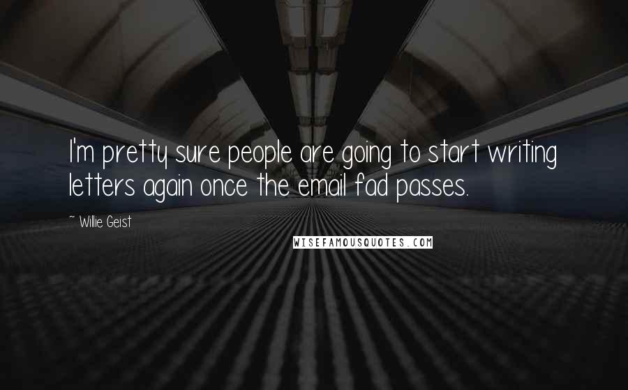 Willie Geist Quotes: I'm pretty sure people are going to start writing letters again once the email fad passes.