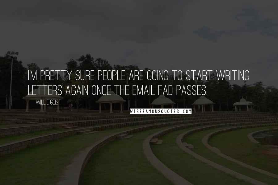 Willie Geist Quotes: I'm pretty sure people are going to start writing letters again once the email fad passes.