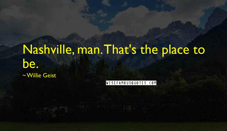 Willie Geist Quotes: Nashville, man. That's the place to be.