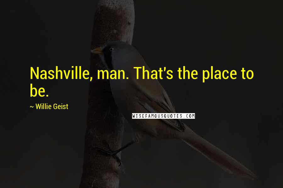 Willie Geist Quotes: Nashville, man. That's the place to be.