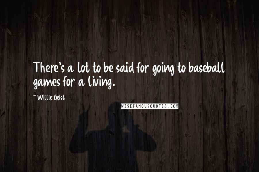 Willie Geist Quotes: There's a lot to be said for going to baseball games for a living.