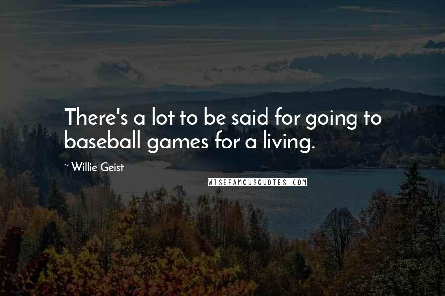 Willie Geist Quotes: There's a lot to be said for going to baseball games for a living.