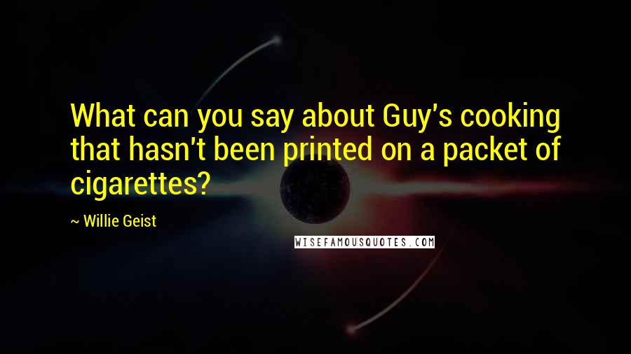 Willie Geist Quotes: What can you say about Guy's cooking that hasn't been printed on a packet of cigarettes?