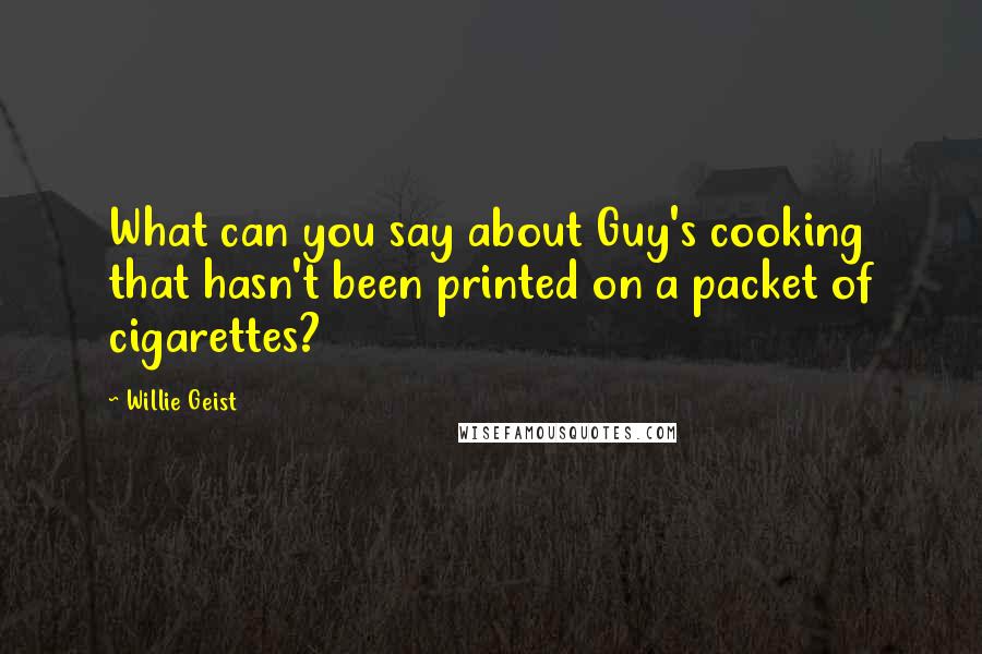 Willie Geist Quotes: What can you say about Guy's cooking that hasn't been printed on a packet of cigarettes?