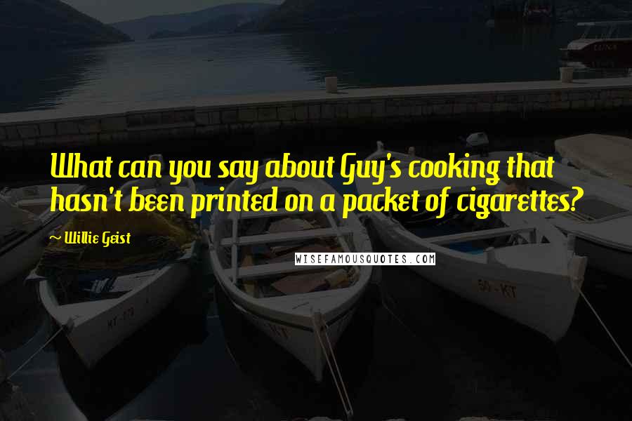 Willie Geist Quotes: What can you say about Guy's cooking that hasn't been printed on a packet of cigarettes?
