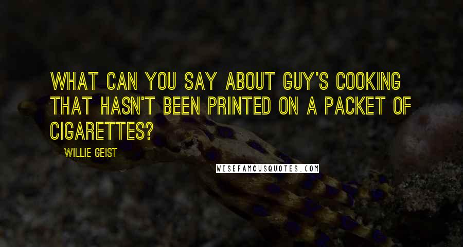 Willie Geist Quotes: What can you say about Guy's cooking that hasn't been printed on a packet of cigarettes?