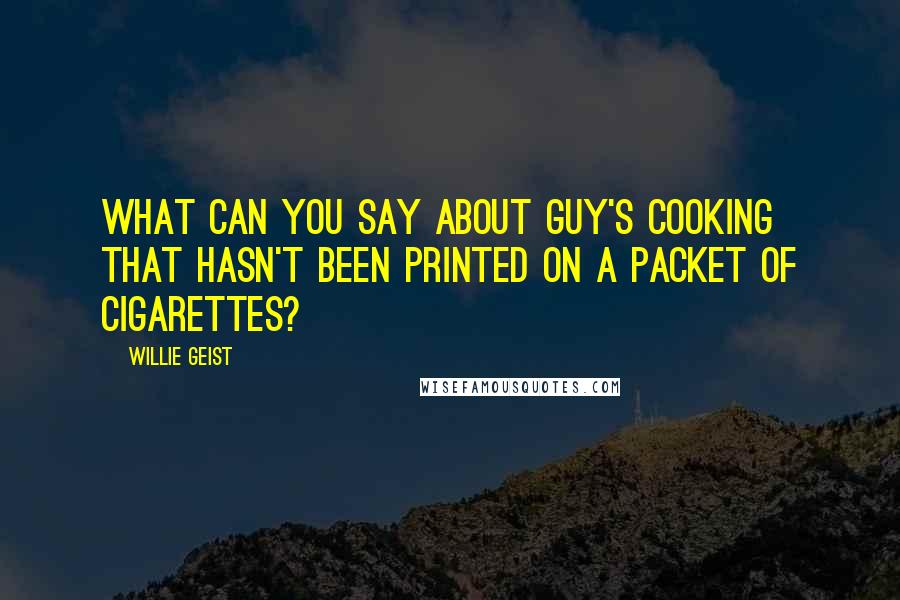 Willie Geist Quotes: What can you say about Guy's cooking that hasn't been printed on a packet of cigarettes?