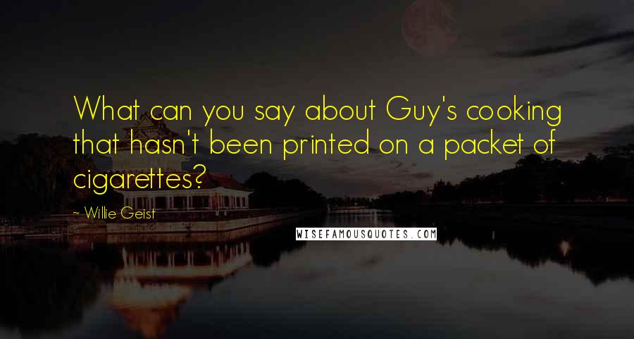 Willie Geist Quotes: What can you say about Guy's cooking that hasn't been printed on a packet of cigarettes?