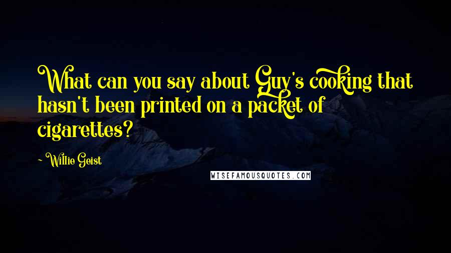 Willie Geist Quotes: What can you say about Guy's cooking that hasn't been printed on a packet of cigarettes?
