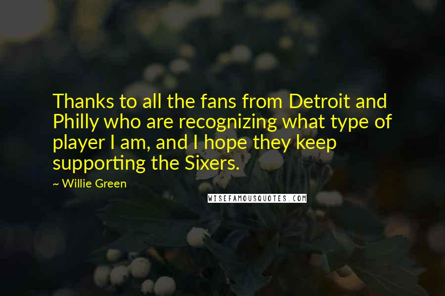 Willie Green Quotes: Thanks to all the fans from Detroit and Philly who are recognizing what type of player I am, and I hope they keep supporting the Sixers.