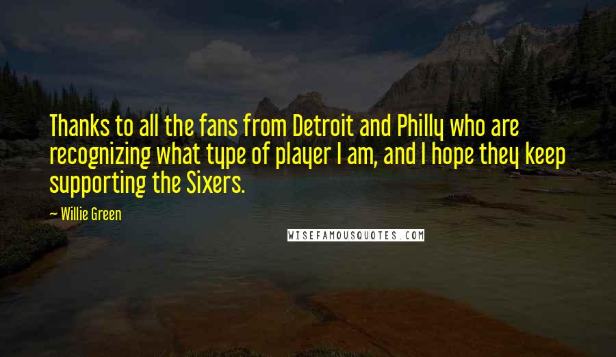 Willie Green Quotes: Thanks to all the fans from Detroit and Philly who are recognizing what type of player I am, and I hope they keep supporting the Sixers.