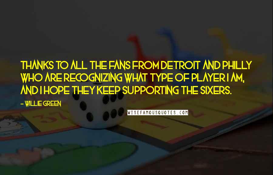 Willie Green Quotes: Thanks to all the fans from Detroit and Philly who are recognizing what type of player I am, and I hope they keep supporting the Sixers.