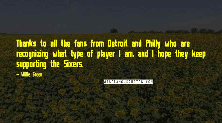 Willie Green Quotes: Thanks to all the fans from Detroit and Philly who are recognizing what type of player I am, and I hope they keep supporting the Sixers.