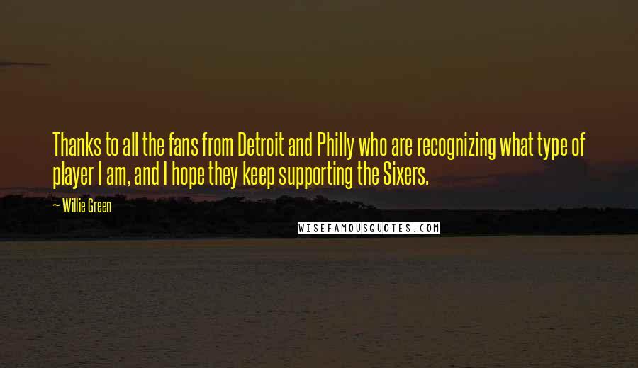 Willie Green Quotes: Thanks to all the fans from Detroit and Philly who are recognizing what type of player I am, and I hope they keep supporting the Sixers.