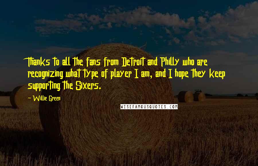 Willie Green Quotes: Thanks to all the fans from Detroit and Philly who are recognizing what type of player I am, and I hope they keep supporting the Sixers.