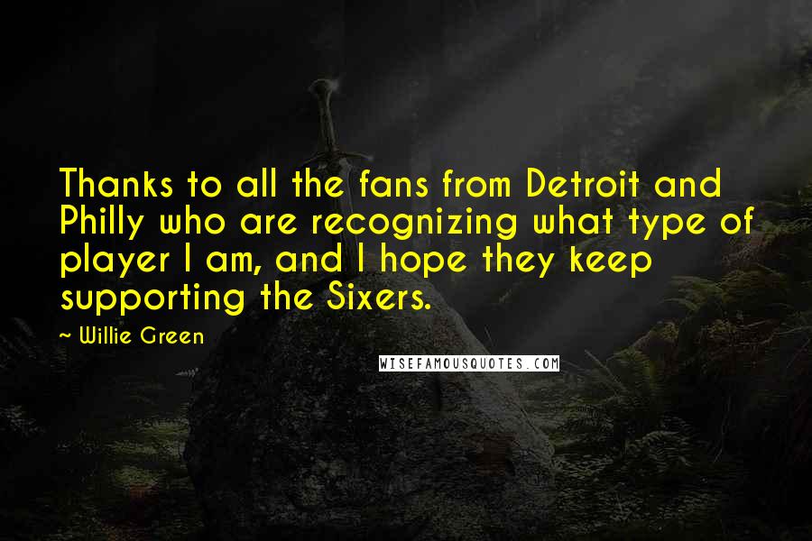 Willie Green Quotes: Thanks to all the fans from Detroit and Philly who are recognizing what type of player I am, and I hope they keep supporting the Sixers.