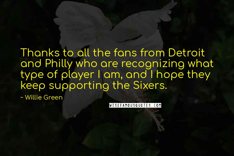 Willie Green Quotes: Thanks to all the fans from Detroit and Philly who are recognizing what type of player I am, and I hope they keep supporting the Sixers.