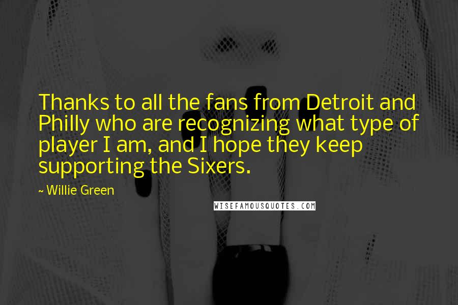 Willie Green Quotes: Thanks to all the fans from Detroit and Philly who are recognizing what type of player I am, and I hope they keep supporting the Sixers.