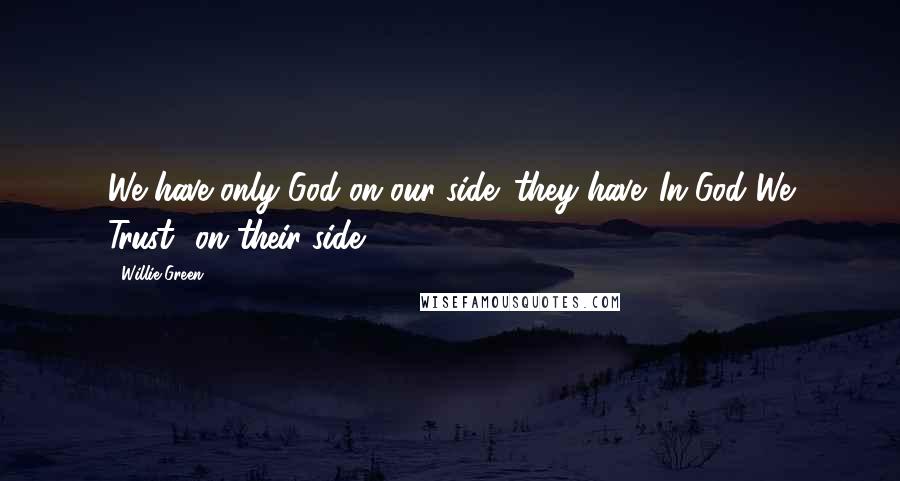 Willie Green Quotes: We have only God on our side; they have 'In God We Trust' on their side.