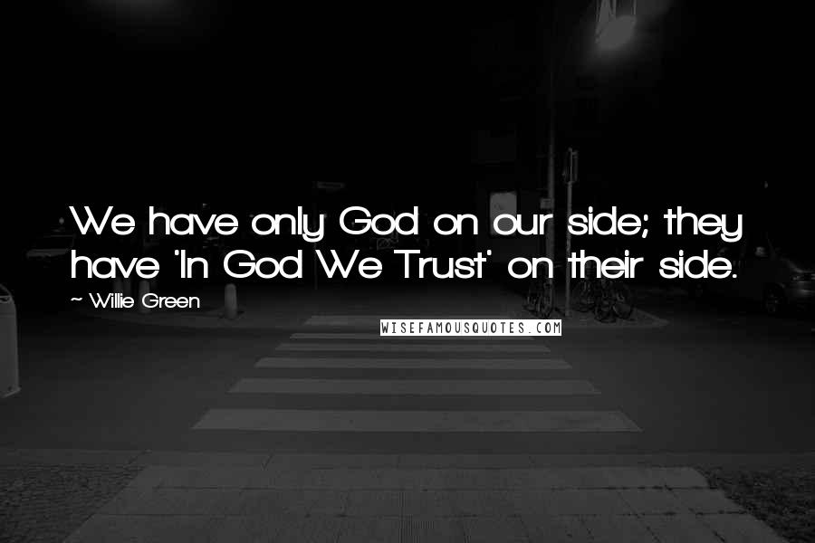 Willie Green Quotes: We have only God on our side; they have 'In God We Trust' on their side.