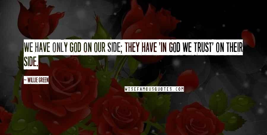 Willie Green Quotes: We have only God on our side; they have 'In God We Trust' on their side.