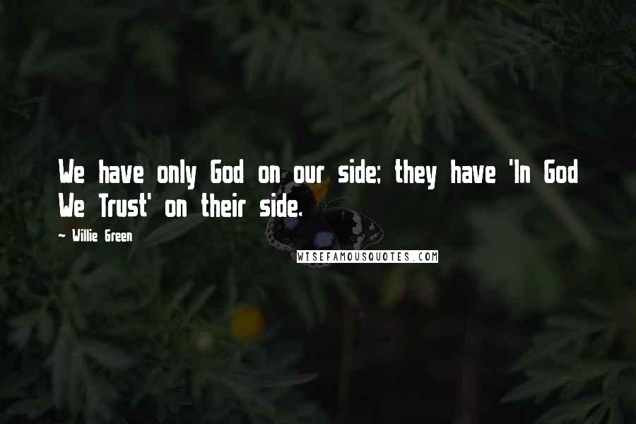 Willie Green Quotes: We have only God on our side; they have 'In God We Trust' on their side.