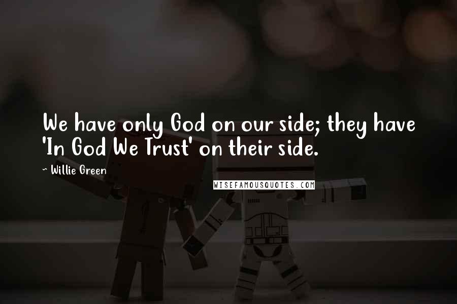 Willie Green Quotes: We have only God on our side; they have 'In God We Trust' on their side.