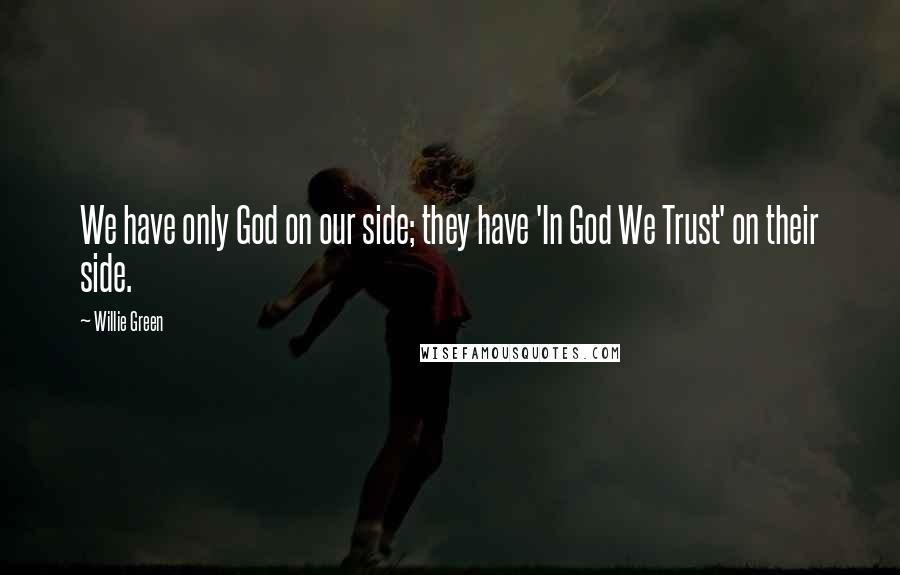 Willie Green Quotes: We have only God on our side; they have 'In God We Trust' on their side.