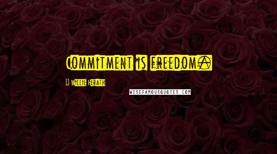 Willie Herath Quotes: Commitment is freedom.