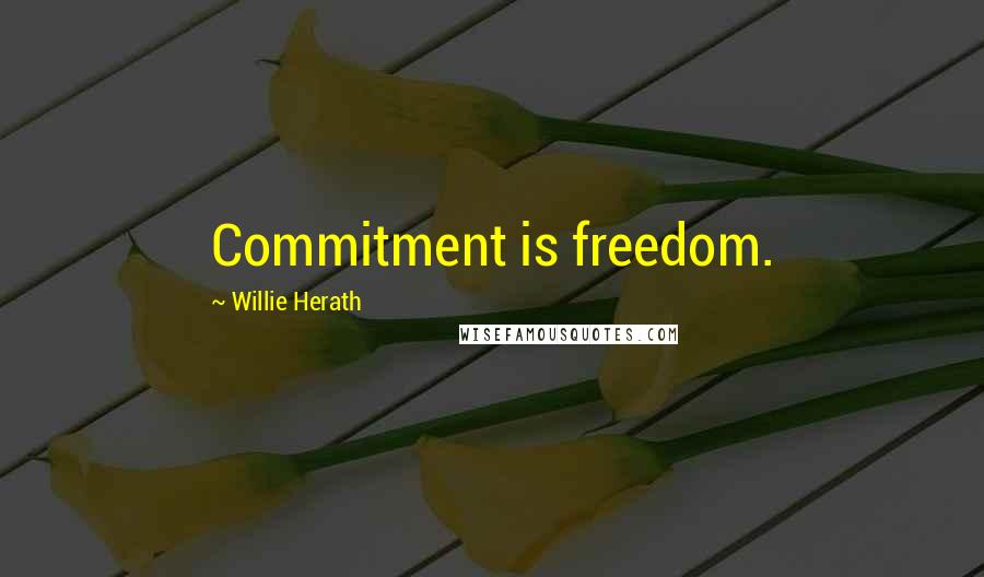 Willie Herath Quotes: Commitment is freedom.