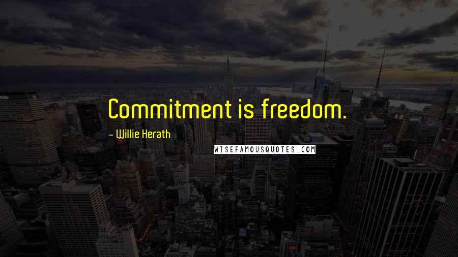 Willie Herath Quotes: Commitment is freedom.