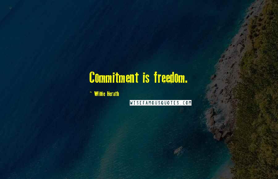 Willie Herath Quotes: Commitment is freedom.