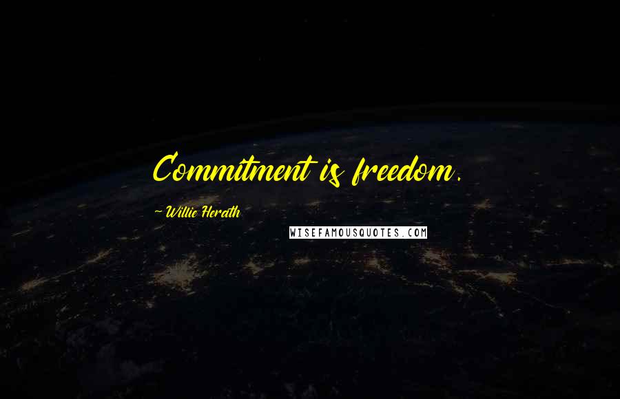 Willie Herath Quotes: Commitment is freedom.