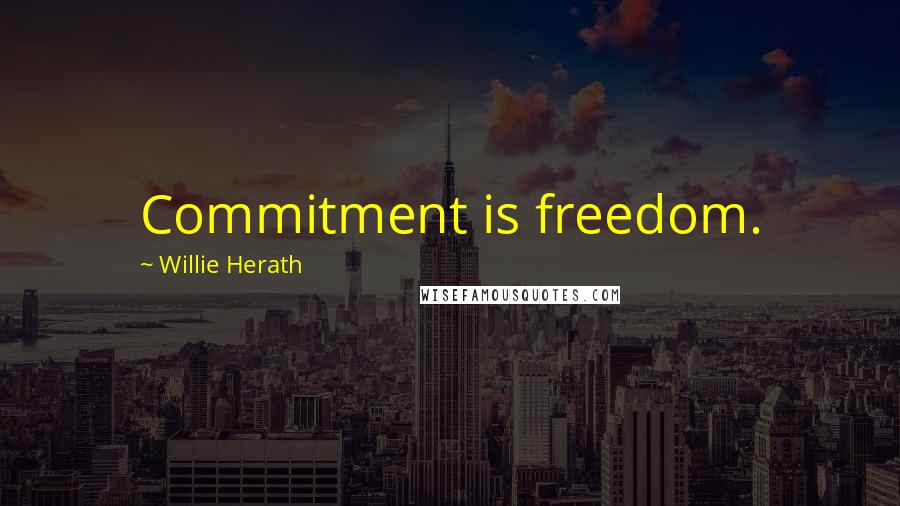 Willie Herath Quotes: Commitment is freedom.