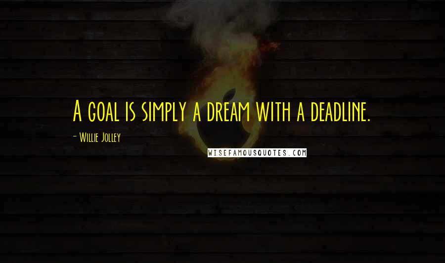 Willie Jolley Quotes: A goal is simply a dream with a deadline.