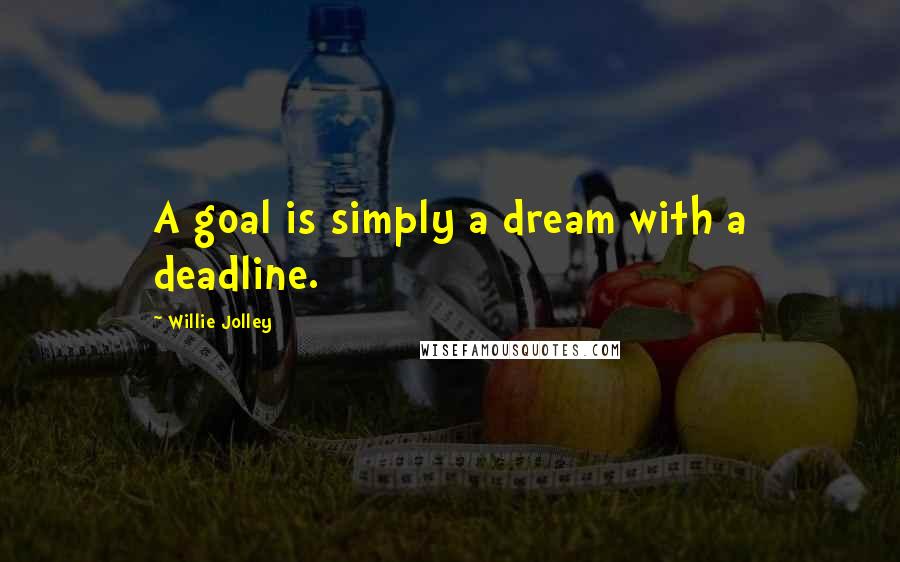 Willie Jolley Quotes: A goal is simply a dream with a deadline.