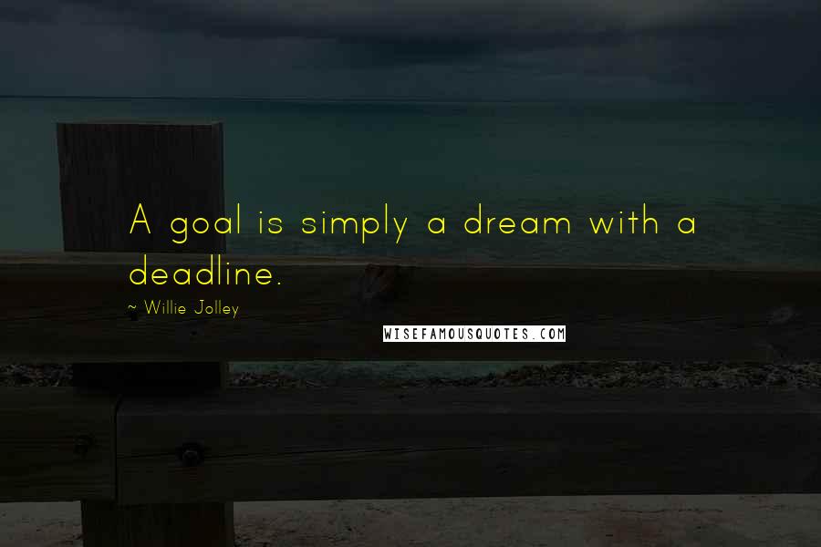 Willie Jolley Quotes: A goal is simply a dream with a deadline.