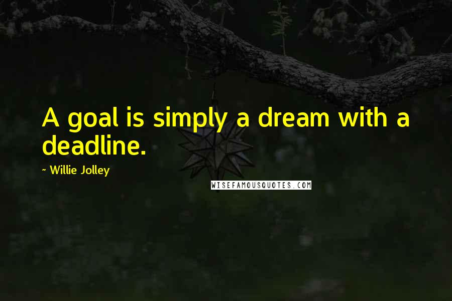 Willie Jolley Quotes: A goal is simply a dream with a deadline.