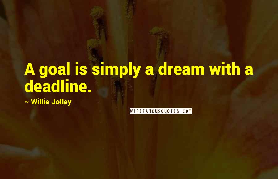 Willie Jolley Quotes: A goal is simply a dream with a deadline.