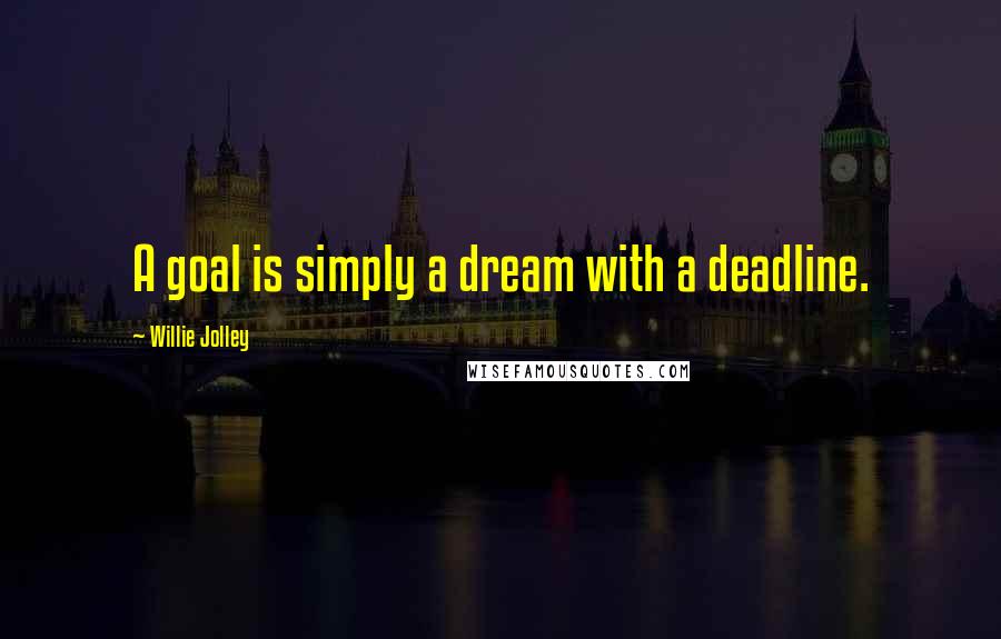 Willie Jolley Quotes: A goal is simply a dream with a deadline.