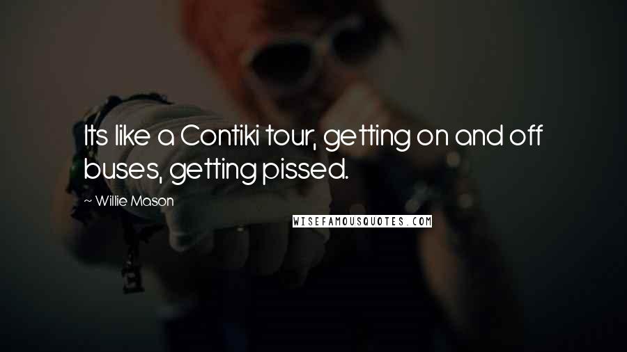 Willie Mason Quotes: Its like a Contiki tour, getting on and off buses, getting pissed.