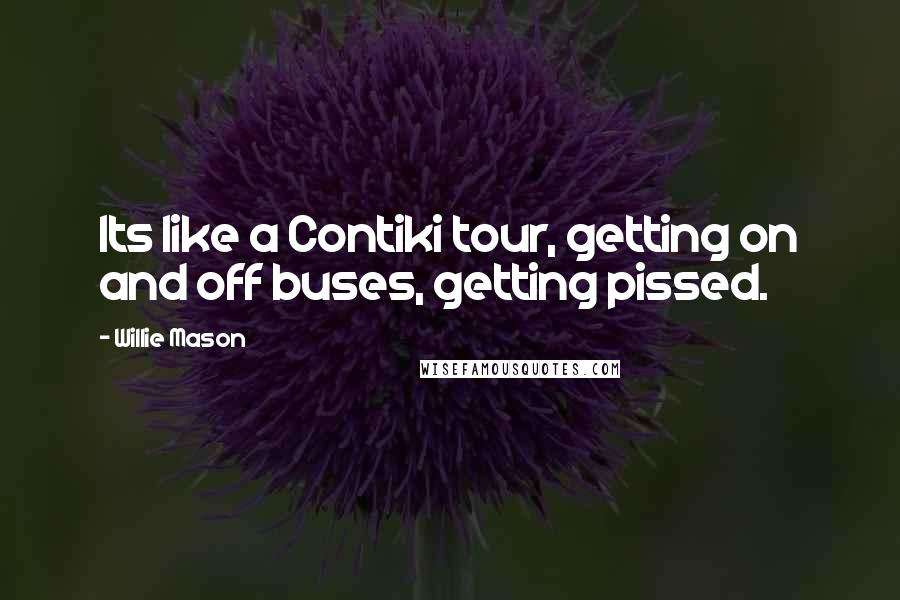 Willie Mason Quotes: Its like a Contiki tour, getting on and off buses, getting pissed.