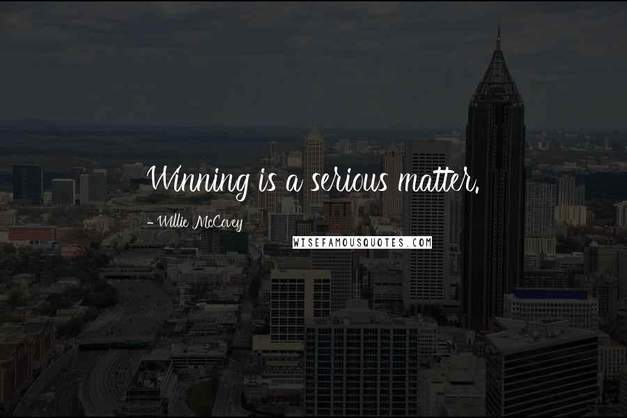 Willie McCovey Quotes: Winning is a serious matter.