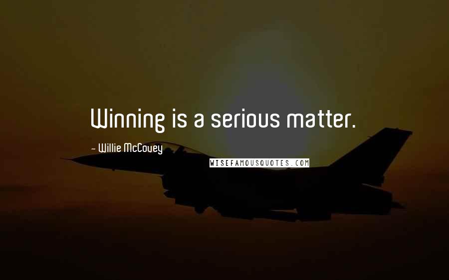 Willie McCovey Quotes: Winning is a serious matter.