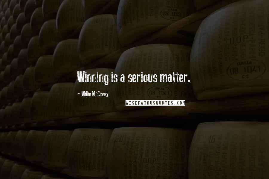 Willie McCovey Quotes: Winning is a serious matter.